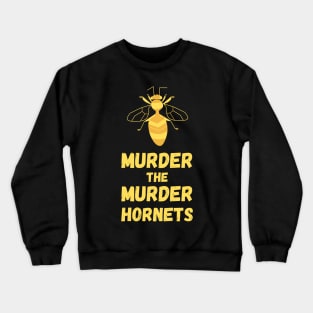 Murder the Murder Hornets Crewneck Sweatshirt